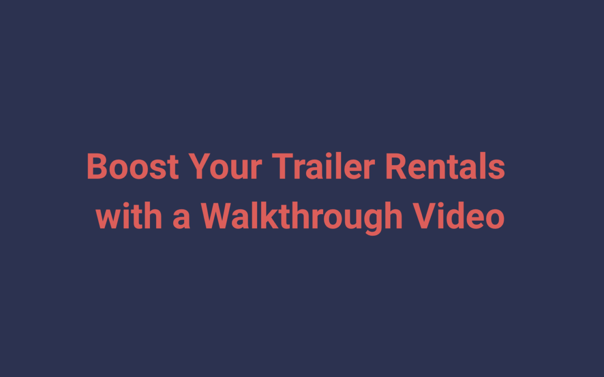 Boost Your Trailer Rentals with a Walkthrough Video